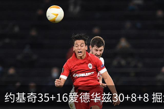 约基奇35+16爱德华兹30+8+8 掘金险胜森林狼